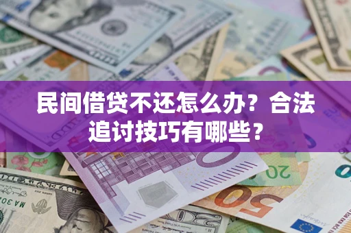 武汉民间借贷不还怎么办？合法追讨技巧有哪些？