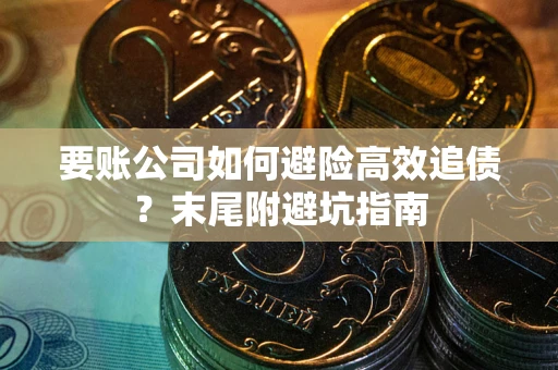 武汉要账公司如何避险高效追债？末尾附避坑指南