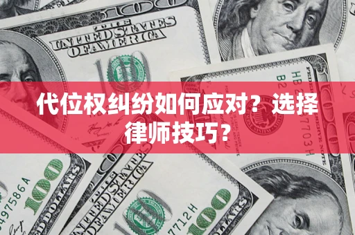 武汉代位权纠纷如何应对？选择律师技巧？