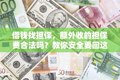 武汉借钱找担保，额外收的担保费合法吗？教你安全要回这笔钱