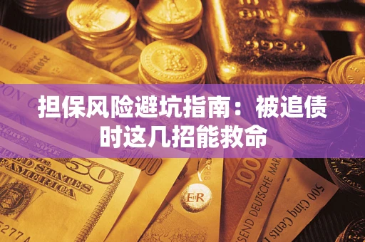 武汉担保风险避坑指南：被追债时这几招能救命