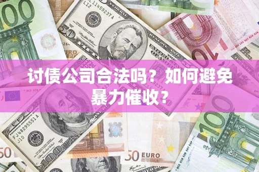 武汉讨债公司合法吗？如何避免暴力催收？