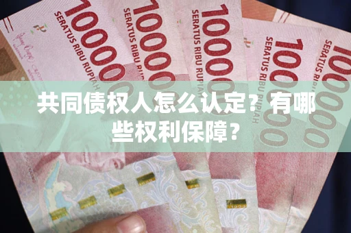 武汉共同债权人怎么认定？有哪些权利保障？