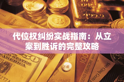 武汉代位权纠纷实战指南：从立案到胜诉的完整攻略