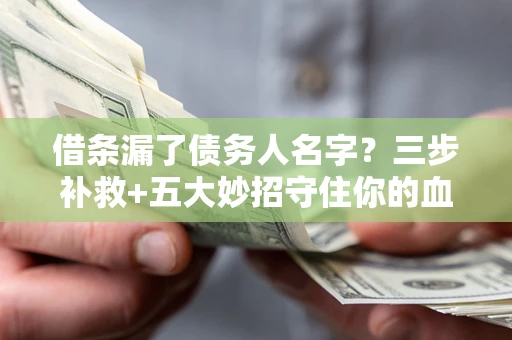 武汉借条漏了债务人名字？三步补救+五大妙招守住你的血汗钱