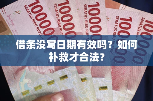 武汉借条没写日期有效吗？如何补救才合法？