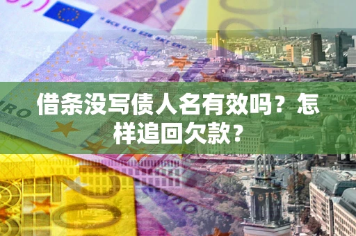 武汉借条没写债人名有效吗？怎样追回欠款？
