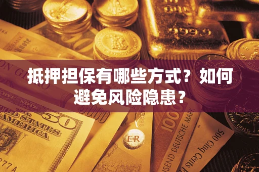 武汉抵押担保有哪些方式？如何避免风险隐患？