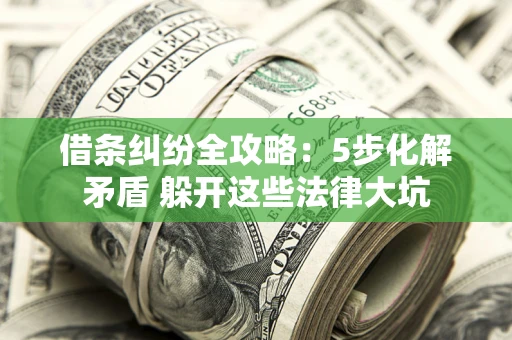 武汉借条纠纷全攻略：5步化解矛盾 躲开这些法律大坑