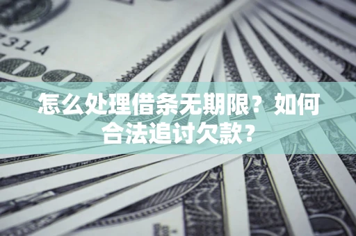 武汉怎么处理借条无期限？如何合法追讨欠款？