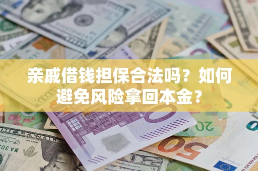 武汉亲戚借钱担保合法吗？如何避免风险拿回本金？