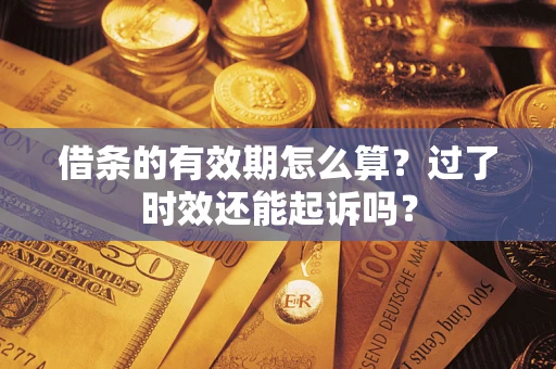 武汉借条的有效期怎么算？过了时效还能起诉吗？
