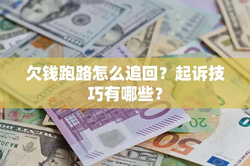 武汉欠钱跑路怎么追回？起诉技巧有哪些？
