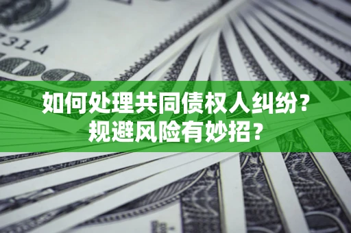 武汉如何处理共同债权人纠纷？规避风险有妙招？