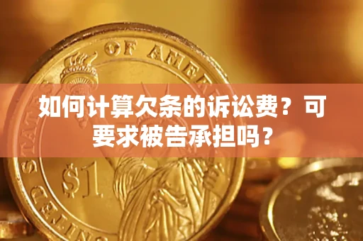 武汉如何计算欠条的诉讼费？可要求被告承担吗？