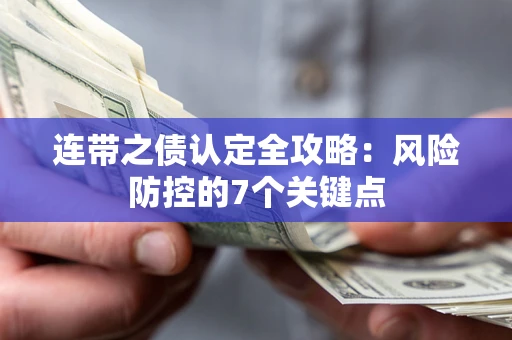 武汉连带之债认定全攻略：风险防控的7个关键点