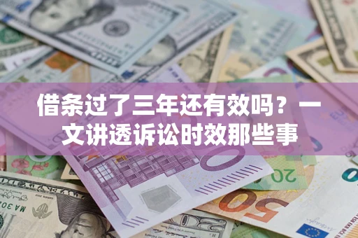 武汉借条过了三年还有效吗？一文讲透诉讼时效那些事