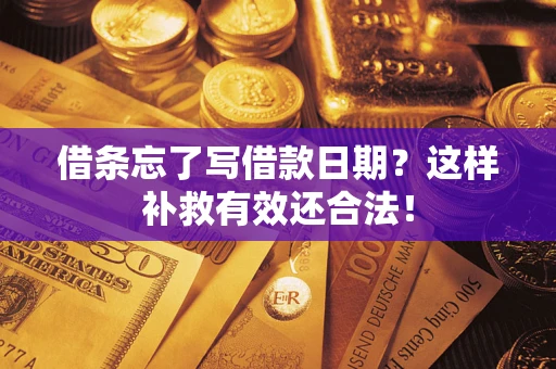 武汉借条忘了写借款日期？这样补救有效还合法！