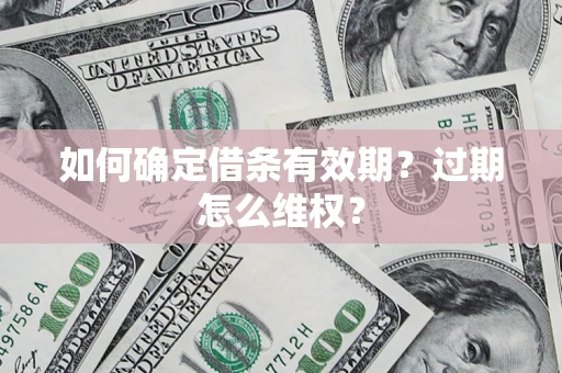 武汉如何确定借条有效期？过期怎么维权？