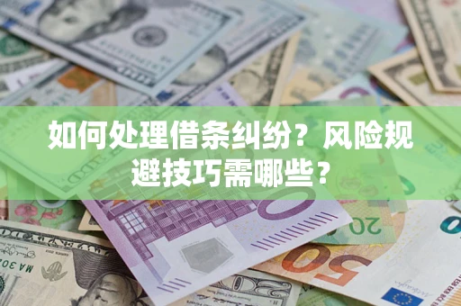武汉如何处理借条纠纷？风险规避技巧需哪些？