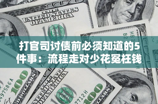 武汉打官司讨债前必须知道的5件事：流程走对少花冤枉钱