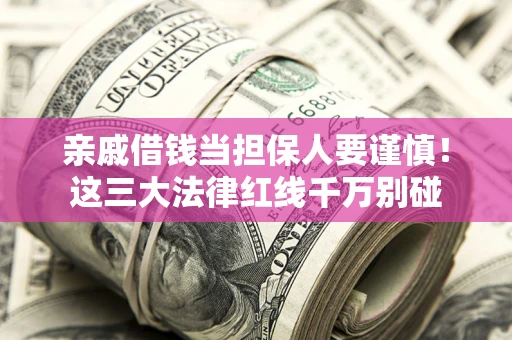 武汉亲戚借钱当担保人要谨慎！这三大法律红线千万别碰