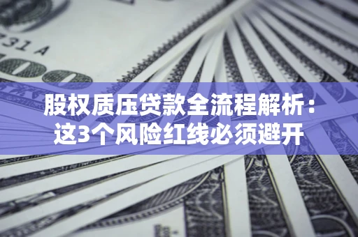 武汉股权质压贷款全流程解析：这3个风险红线必须避开