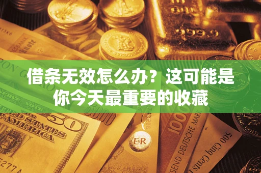 武汉借条无效怎么办？这可能是你今天最重要的收藏