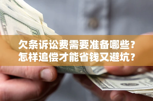 武汉欠条诉讼费需要准备哪些？怎样追偿才能省钱又避坑？