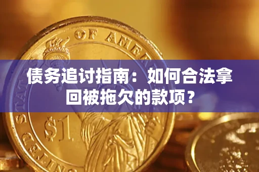武汉债务追讨指南：如何合法拿回被拖欠的款项？