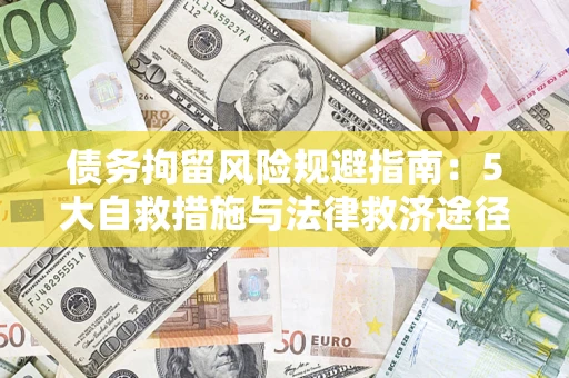 武汉债务拘留风险规避指南：5大自救措施与法律救济途径