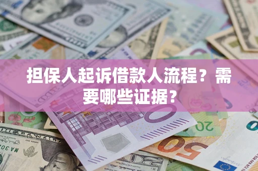武汉担保人起诉借款人流程?需要哪些证据? 武汉担保人起诉借款人流程?需要哪些证据?