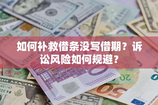 武汉如何补救借条没写借期？诉讼风险如何规避？