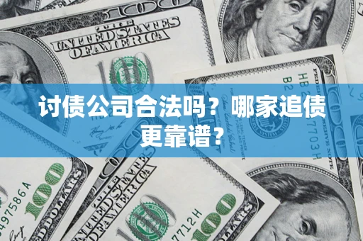 武汉讨债公司合法吗？哪家追债更靠谱？