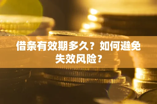 武汉借条有效期多久？如何避免失效风险？