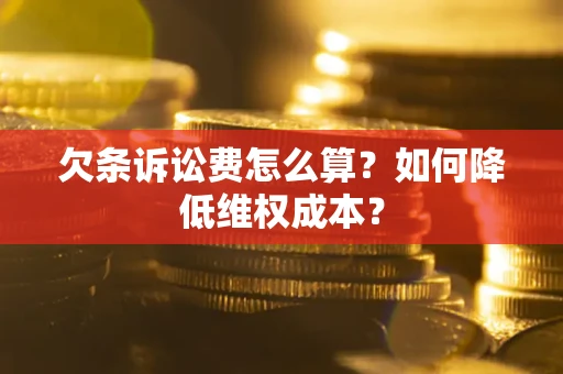 武汉欠条诉讼费怎么算？如何降低维权成本？