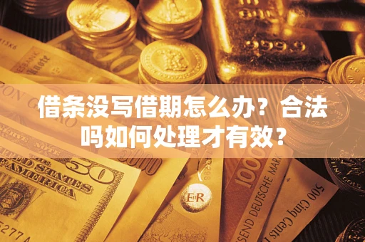 武汉借条没写借期怎么办？合法吗如何处理才有效？