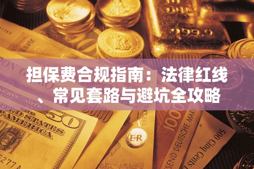 武汉担保费合规指南：法律红线、常见套路与避坑全攻略