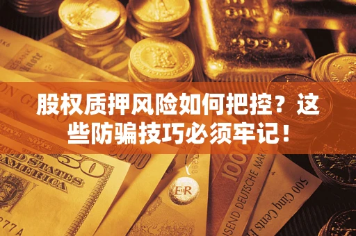 武汉股权质押风险如何把控？这些防骗技巧必须牢记！