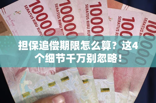 武汉担保追偿期限怎么算?这4个细节千万别忽略! 武汉担保追偿期限怎么算?这4个细节千万别忽略!