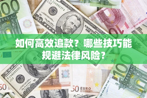 武汉如何高效追款？哪些技巧能规避法律风险？