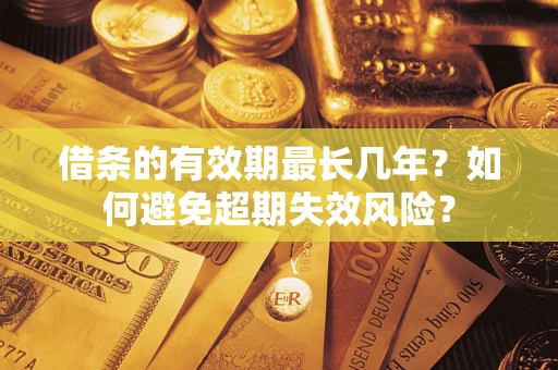 武汉借条的有效期最长几年？如何避免超期失效风险？